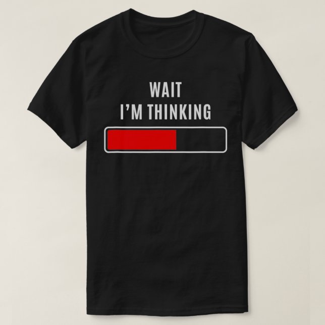 WAIT I'AM THINKING Funny Sarcastic Merch Apparel  T-Shirt (Design Front)