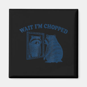 Wait I'm Chopped Meme Slang Funny Raccoon Joke Magnet
