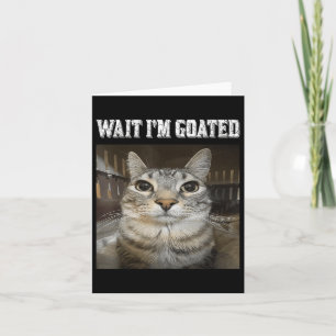 Wait Im Goated Cat Humour Meme  Card