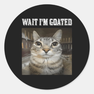 Wait Im Goated Cat Humour Meme  Classic Round Sticker
