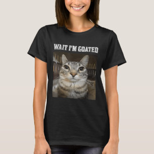 Wait Im Goated Cat Humour Meme  T-Shirt
