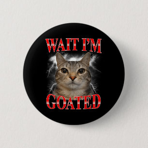Wait Im Goated Cat Silly Funny Cat Meme Men Women 6 Cm Round Badge