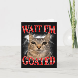 Wait Im Goated Cat Silly Funny Cat Meme Men Women Card