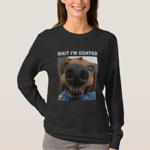 Wait I'm Goated Dog humour Meme T-Shirt