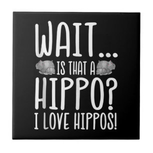 Wait Is That A Hippo ? I Love Hippos ! Ceramic Tile