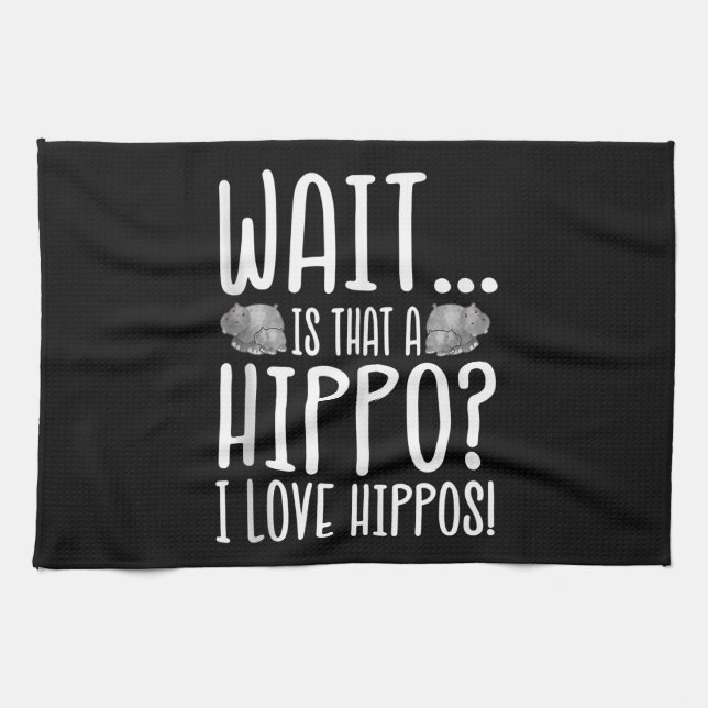 Wait Is That A Hippo ? I Love Hippos ! Tea Towel (Horizontal)