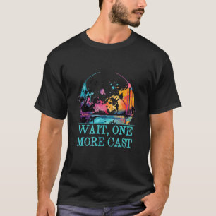 Wait One More Cast Hobby Freshwater Pastime River T-Shirt
