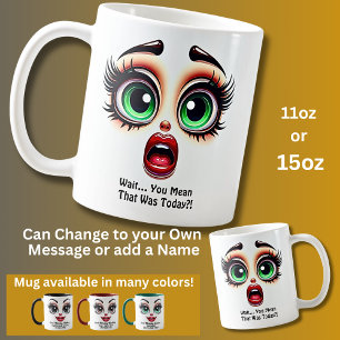 Wait That Was Today? Fabulous Eyes Funny Face Coffee Mug