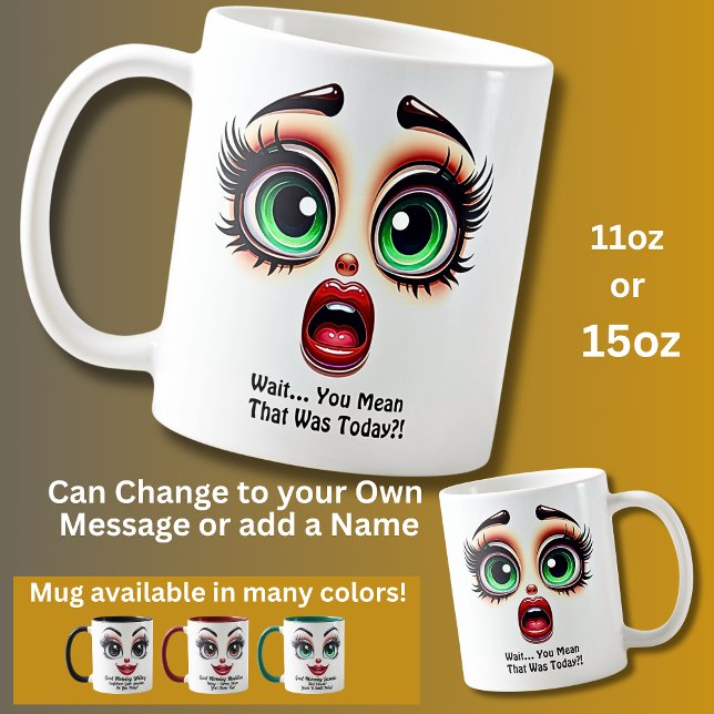 Wait That Was Today? Fabulous Eyes Funny Face Coffee Mug (Creator Uploaded)