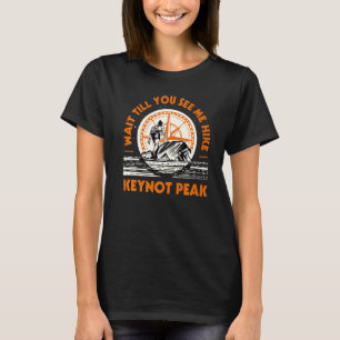 Wait Till You See Me Hike Keynot Peak Hiking Calif T-Shirt