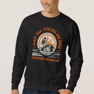 Wait Till You See Me Hike Kittatinny Mountain Hiki Sweatshirt