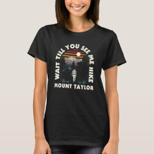 Wait Till You See Me Hike Mount Taylor Hiking New T-Shirt