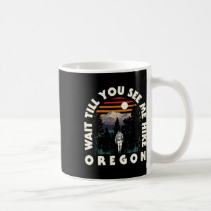 Wait Till You See Me Hike Oregon Hiking Or Hiker C Coffee Mug