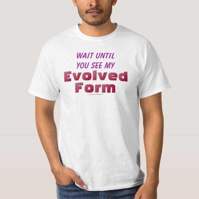 Wait Until You See My Evolved Form T-Shirt (Front)