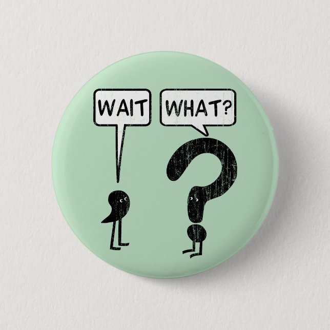 Wait, What? 6 Cm Round Badge (Front)
