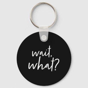 Wait What_ Funny N Slang Quote Key Ring