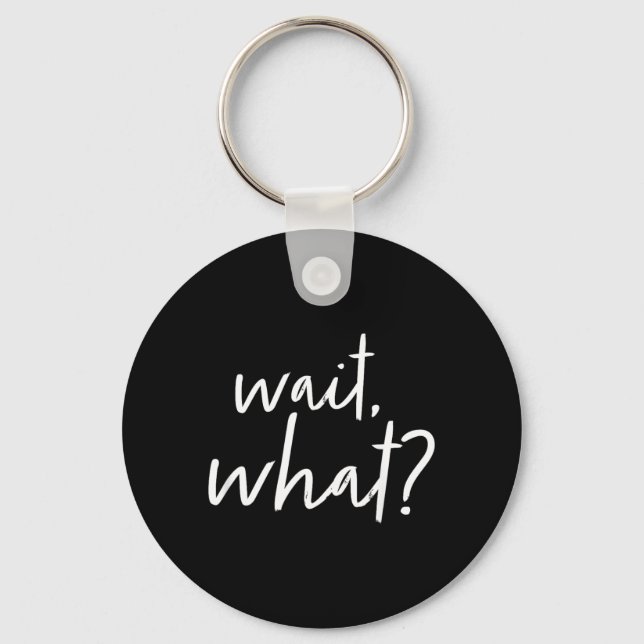 Wait What_ Funny N Slang Quote Key Ring (Front)