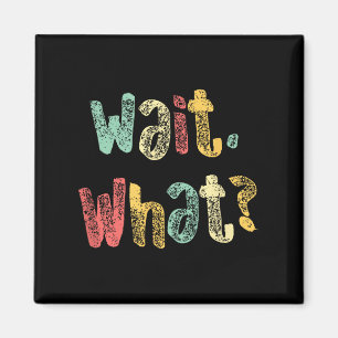 Wait, What_ Funny Saying Teen Popular Slang Graphi Magnet