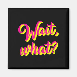 Wait, What_ Funny Saying Teen Popular Slang Graphi Magnet