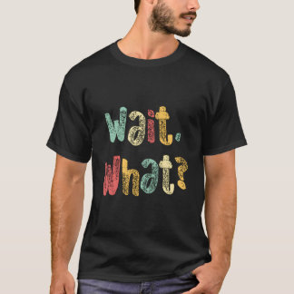 Wait What Funny Saying Teen Popular Slang Graphic T-Shirt