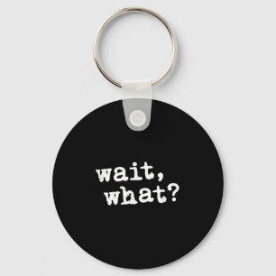 Wait, What_ Funny Saying Teen Popular Slang  Key Ring