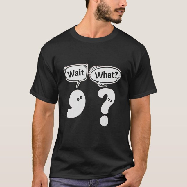 Wait What  Grammar Punctuation Comma Question Mark T-Shirt (Front)