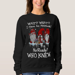 Wait What I Have An Attitude Gnome Snow Christmas Sweatshirt