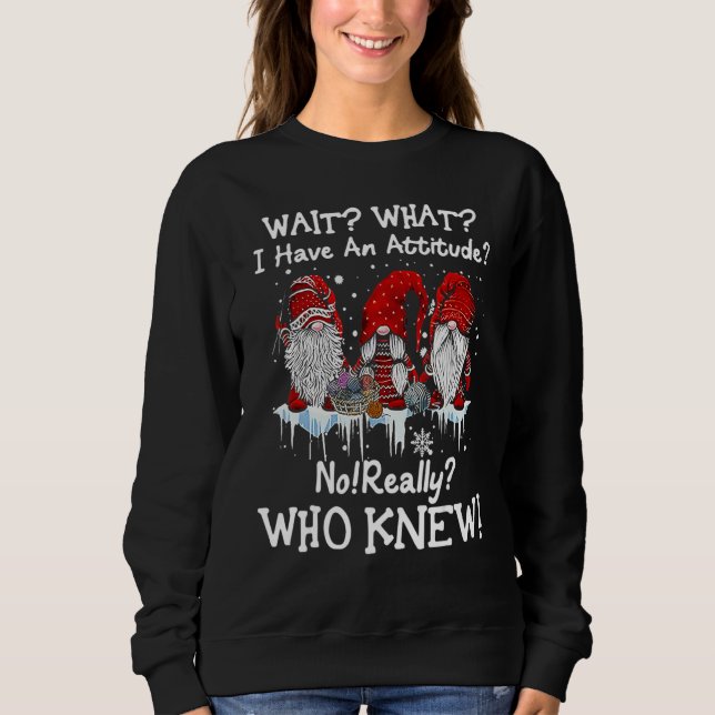 Wait What I Have An Attitude Gnome Snow Christmas Sweatshirt (Front)