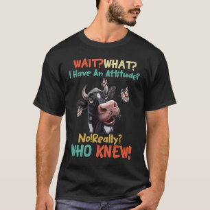 Wait What I Have An Attitude No Really Who Knew Co T-Shirt