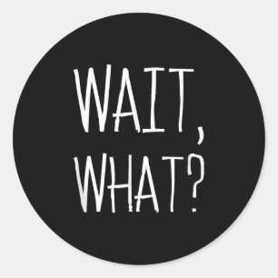 Wait, What_ - Popular Slang Quote Design For Teena Classic Round Sticker
