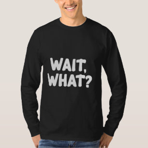 Wait, What - Popular Slang Quote Gift for Teens T-Shirt