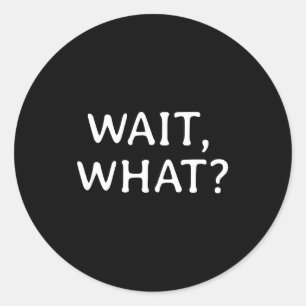 Wait What_ Pular Slang Quote Funny Teenage Gift Fo Classic Round Sticker