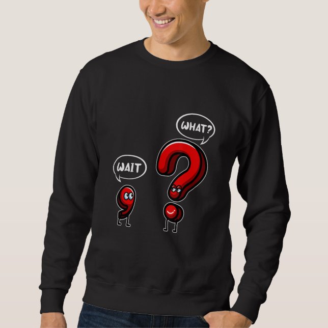 Wait What Punctuation Grammar For Teacher Sweatshirt (Front)