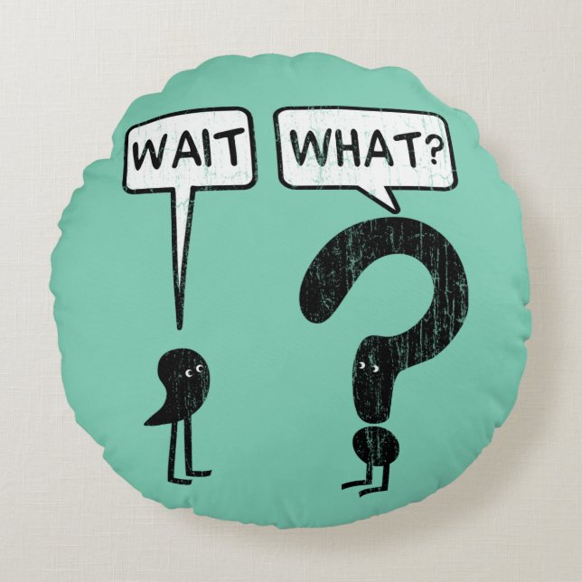 Wait, What? Round Cushion (Front)