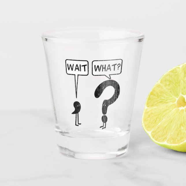Wait, What? Shot Glass (Front)