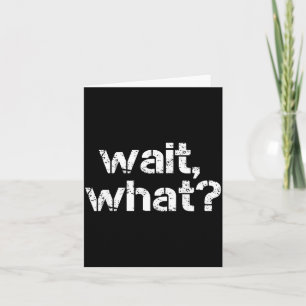 Wait What Slang Distressed Funny Card