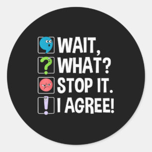 Wait What Stop It I Agree Funny Englieacher Punctu Classic Round Sticker