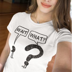 Wait, What? T-Shirt