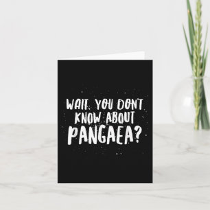Wait, You Dont Know About Pangaea Awesome Funny Card
