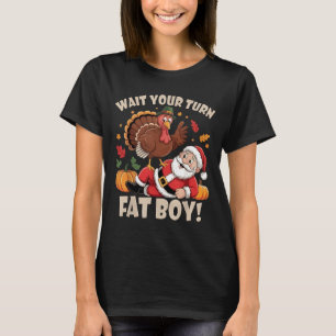 Wait Your Turn Fat Boy Funny Thanksgiving Christma T-Shirt