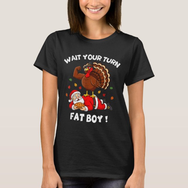 Wait Your Turn Fat Boy Funny Thanksgiving Christma T-Shirt (Front)