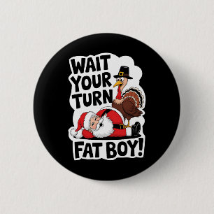 Wait Your Turn Fat Boy Funny Turkey Santa Thanksgi 6 Cm Round Badge
