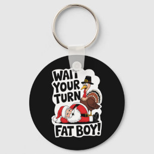 Wait Your Turn Fat Boy Funny Turkey Santa Thanksgi Key Ring