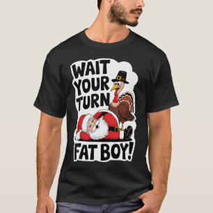 Wait Your Turn Fat Boy Funny Turkey Santa Thanksgi T-Shirt