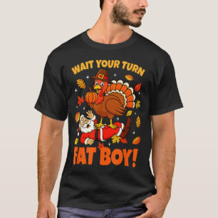 Wait Your Turn Fat Boy Turkey Santa Funny Thanksgi T-Shirt