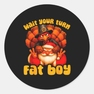Wait Your Turn Fat Boy Turkey Santa Thanksgiving C Classic Round Sticker