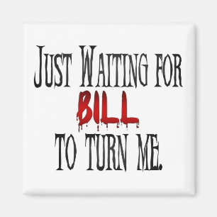 Waiting for Bill to turn me Magnet