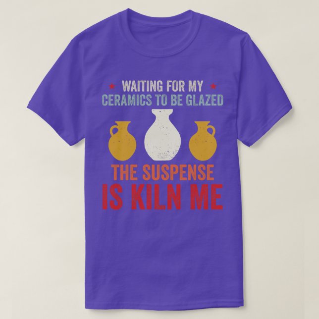 Waiting For Ceramics To Be Glazed Funny Pottery Re T-Shirt (Design Front)