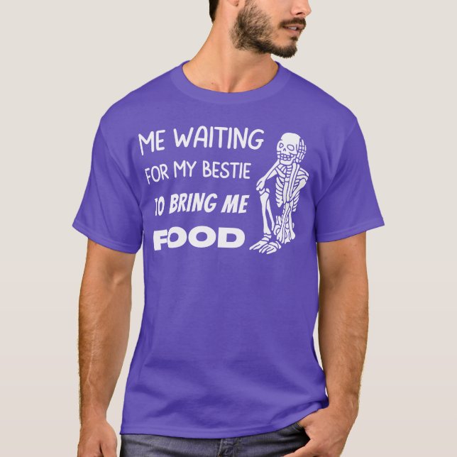 Waiting for my Bestie to Bring Me Food Skeleton fa T-Shirt (Front)