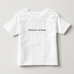 Waiting for my Daddy Toddler T-Shirt